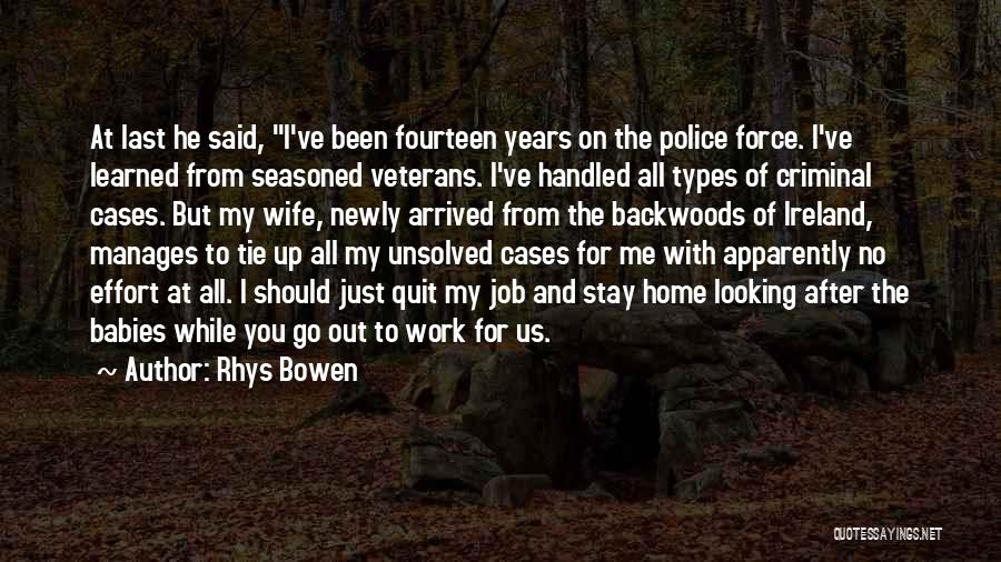 Rhys Bowen Quotes: At Last He Said, I've Been Fourteen Years On The Police Force. I've Learned From Seasoned Veterans. I've Handled All