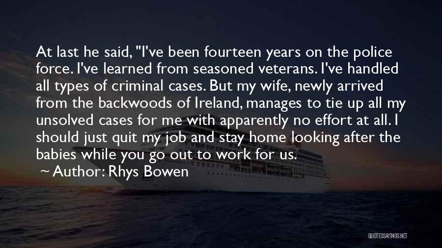 Rhys Bowen Quotes: At Last He Said, I've Been Fourteen Years On The Police Force. I've Learned From Seasoned Veterans. I've Handled All