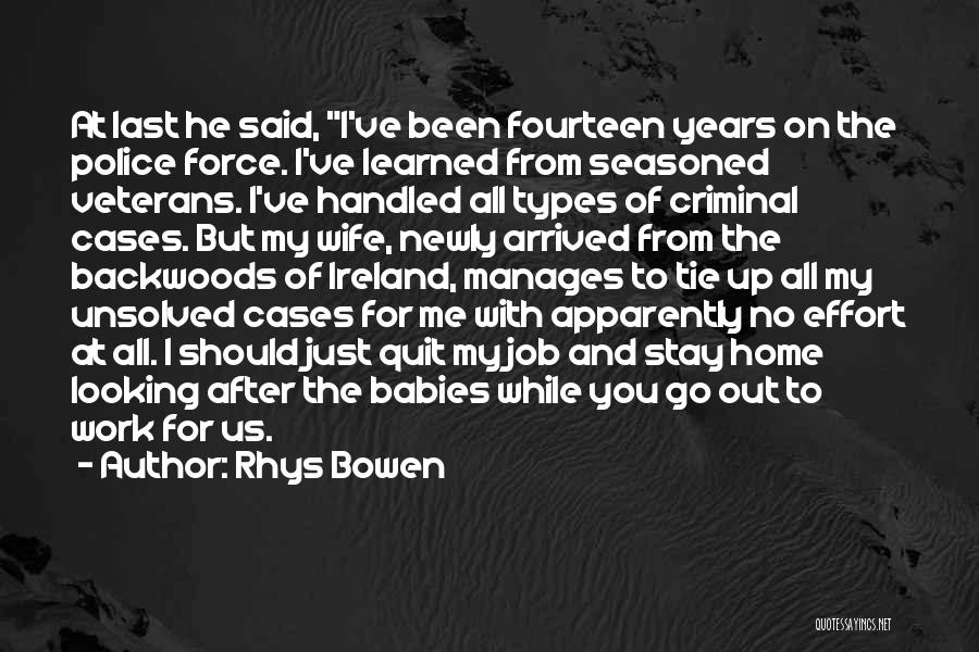 Rhys Bowen Quotes: At Last He Said, I've Been Fourteen Years On The Police Force. I've Learned From Seasoned Veterans. I've Handled All