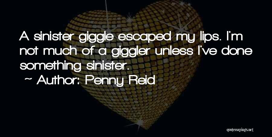 Penny Reid Quotes: A Sinister Giggle Escaped My Lips. I'm Not Much Of A Giggler Unless I've Done Something Sinister.