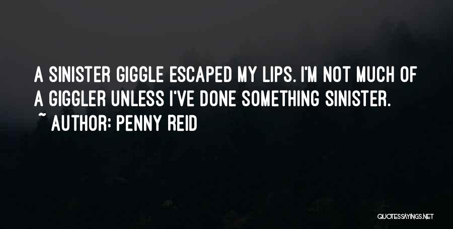 Penny Reid Quotes: A Sinister Giggle Escaped My Lips. I'm Not Much Of A Giggler Unless I've Done Something Sinister.