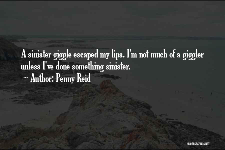 Penny Reid Quotes: A Sinister Giggle Escaped My Lips. I'm Not Much Of A Giggler Unless I've Done Something Sinister.