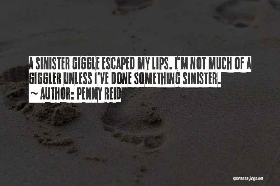 Penny Reid Quotes: A Sinister Giggle Escaped My Lips. I'm Not Much Of A Giggler Unless I've Done Something Sinister.