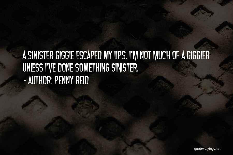Penny Reid Quotes: A Sinister Giggle Escaped My Lips. I'm Not Much Of A Giggler Unless I've Done Something Sinister.