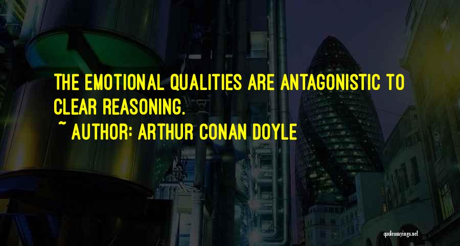 Arthur Conan Doyle Quotes: The Emotional Qualities Are Antagonistic To Clear Reasoning.