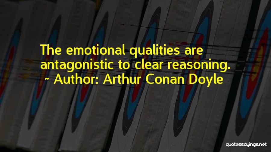 Arthur Conan Doyle Quotes: The Emotional Qualities Are Antagonistic To Clear Reasoning.