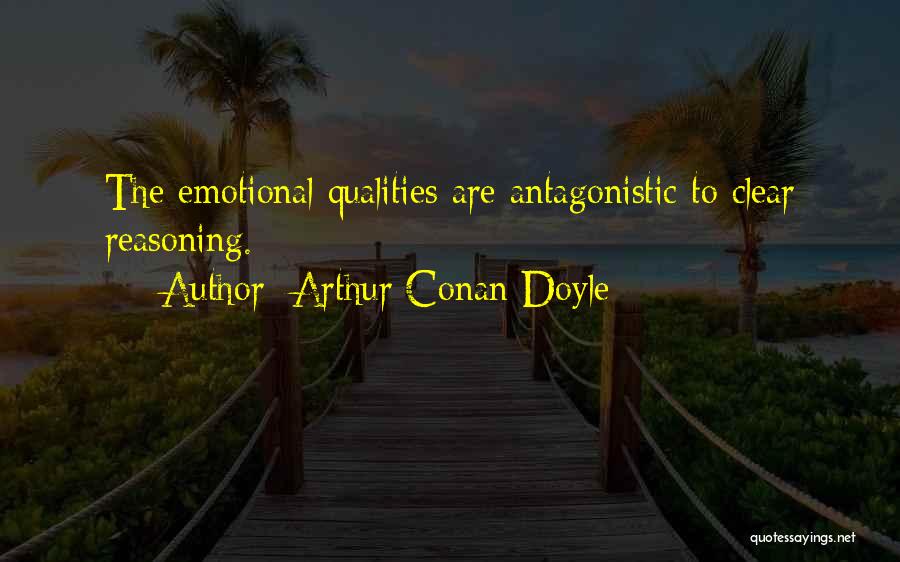 Arthur Conan Doyle Quotes: The Emotional Qualities Are Antagonistic To Clear Reasoning.