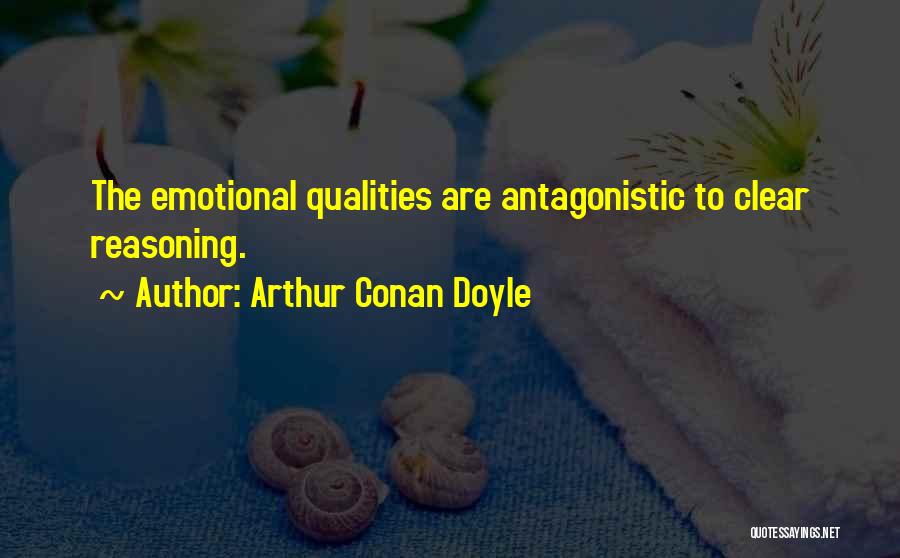 Arthur Conan Doyle Quotes: The Emotional Qualities Are Antagonistic To Clear Reasoning.