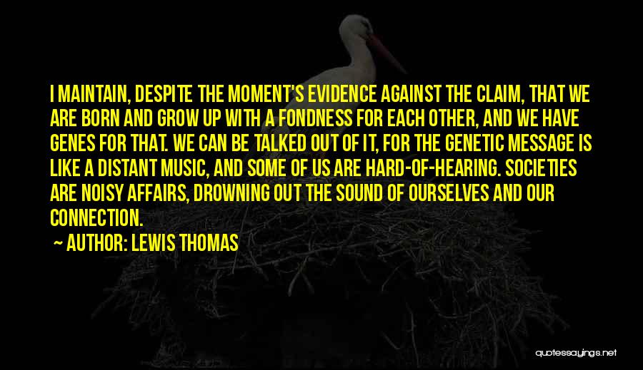 Lewis Thomas Quotes: I Maintain, Despite The Moment's Evidence Against The Claim, That We Are Born And Grow Up With A Fondness For