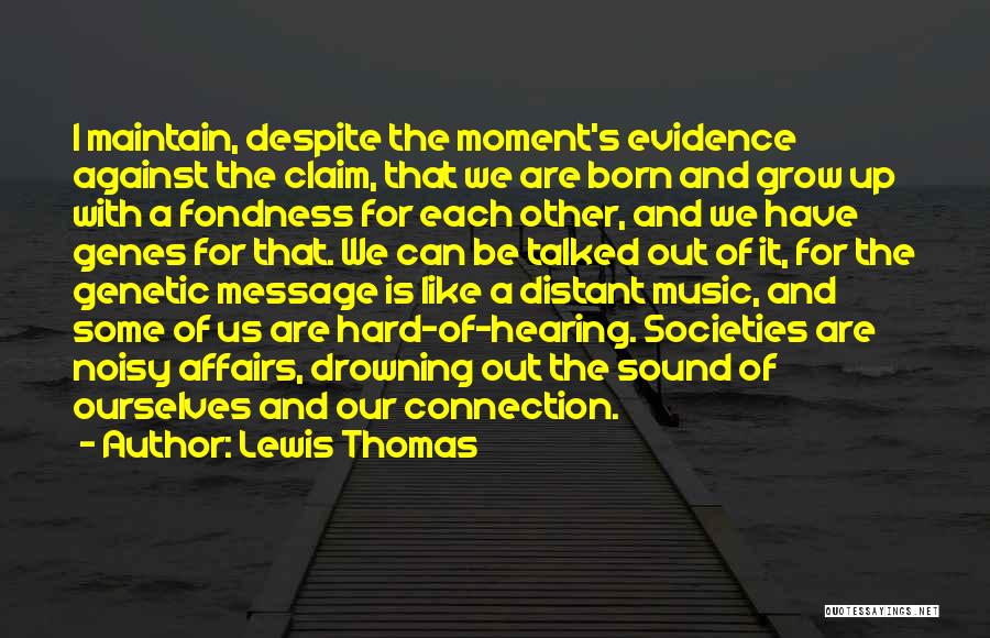 Lewis Thomas Quotes: I Maintain, Despite The Moment's Evidence Against The Claim, That We Are Born And Grow Up With A Fondness For