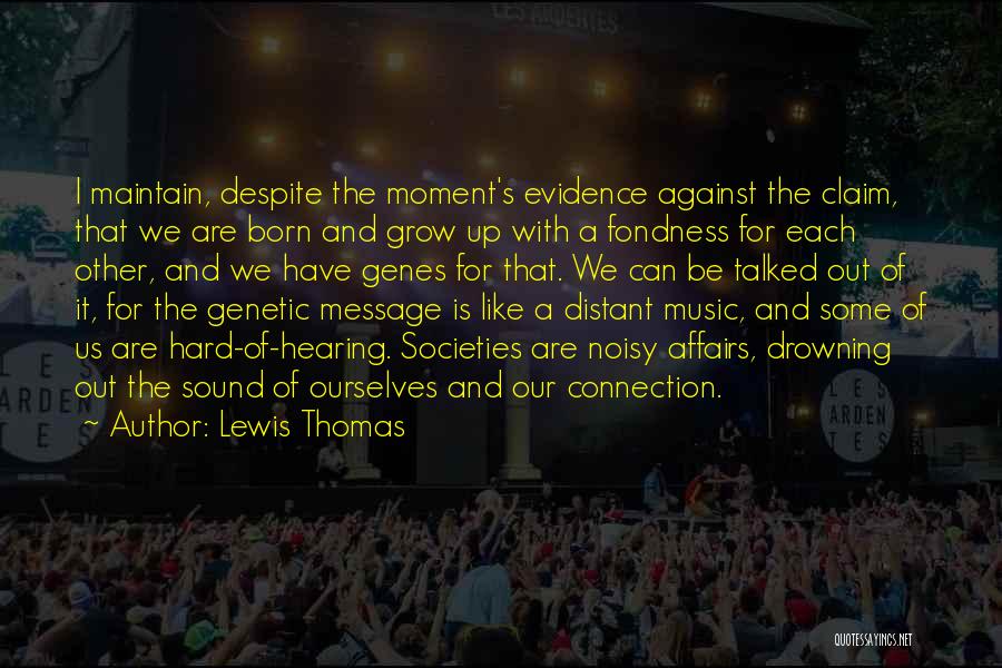 Lewis Thomas Quotes: I Maintain, Despite The Moment's Evidence Against The Claim, That We Are Born And Grow Up With A Fondness For