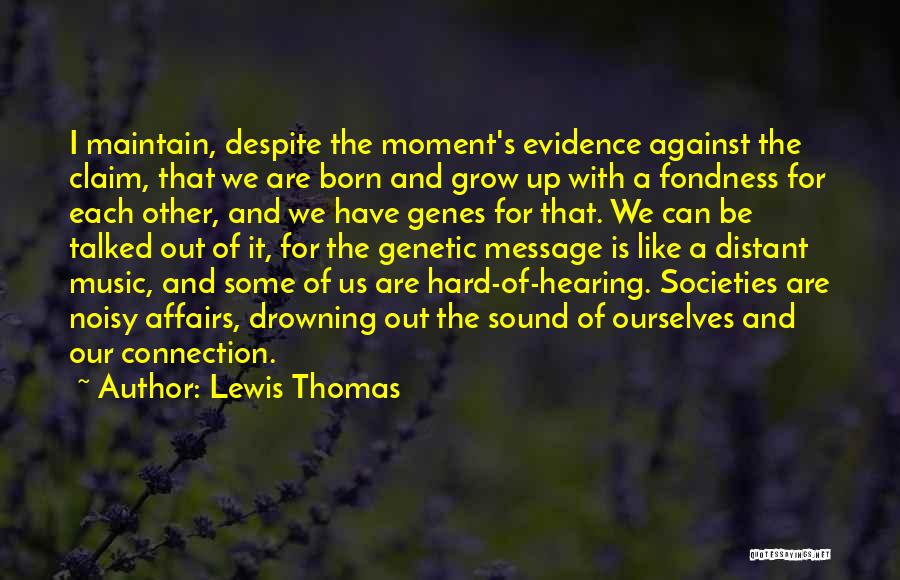 Lewis Thomas Quotes: I Maintain, Despite The Moment's Evidence Against The Claim, That We Are Born And Grow Up With A Fondness For