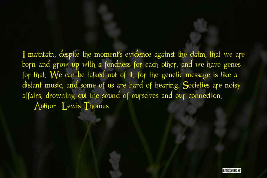 Lewis Thomas Quotes: I Maintain, Despite The Moment's Evidence Against The Claim, That We Are Born And Grow Up With A Fondness For