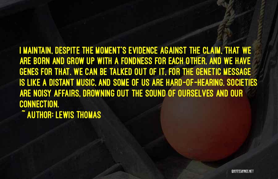 Lewis Thomas Quotes: I Maintain, Despite The Moment's Evidence Against The Claim, That We Are Born And Grow Up With A Fondness For