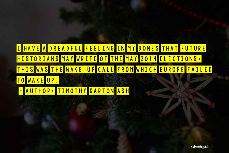 Timothy Garton Ash Quotes: I Have A Dreadful Feeling In My Bones That Future Historians May Write Of The May 2014 Elections: This Was
