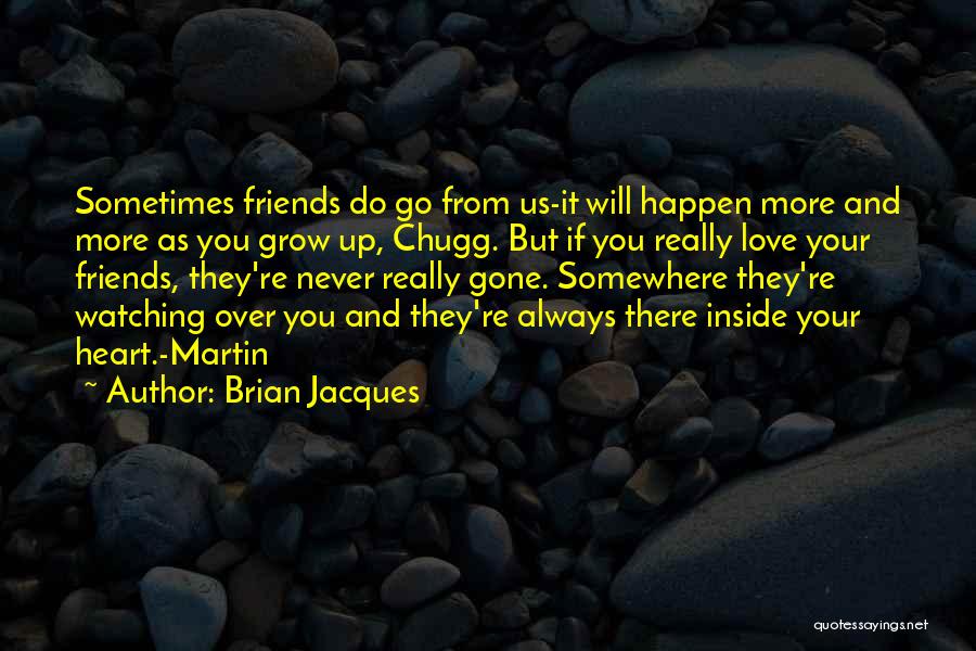 Brian Jacques Quotes: Sometimes Friends Do Go From Us-it Will Happen More And More As You Grow Up, Chugg. But If You Really