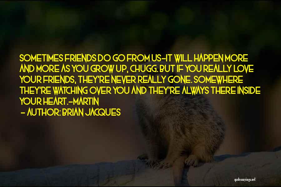 Brian Jacques Quotes: Sometimes Friends Do Go From Us-it Will Happen More And More As You Grow Up, Chugg. But If You Really