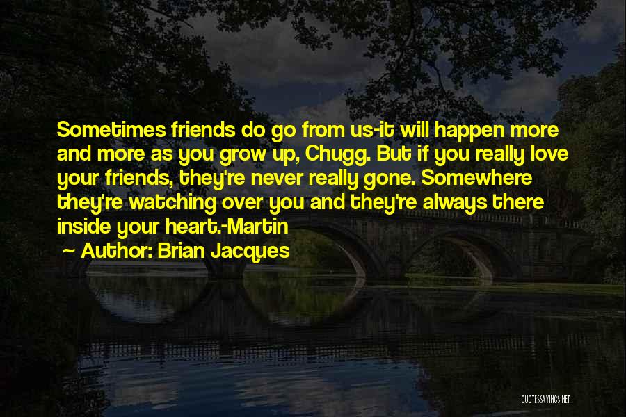 Brian Jacques Quotes: Sometimes Friends Do Go From Us-it Will Happen More And More As You Grow Up, Chugg. But If You Really