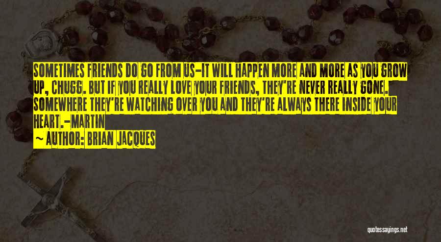 Brian Jacques Quotes: Sometimes Friends Do Go From Us-it Will Happen More And More As You Grow Up, Chugg. But If You Really