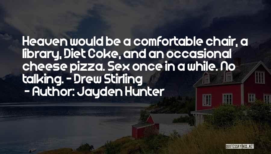 Jayden Hunter Quotes: Heaven Would Be A Comfortable Chair, A Library, Diet Coke, And An Occasional Cheese Pizza. Sex Once In A While.