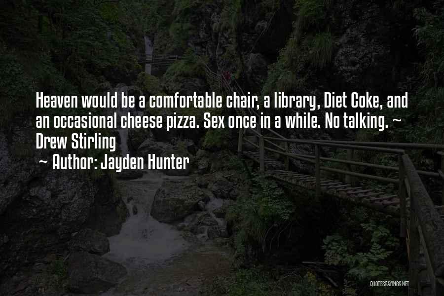 Jayden Hunter Quotes: Heaven Would Be A Comfortable Chair, A Library, Diet Coke, And An Occasional Cheese Pizza. Sex Once In A While.