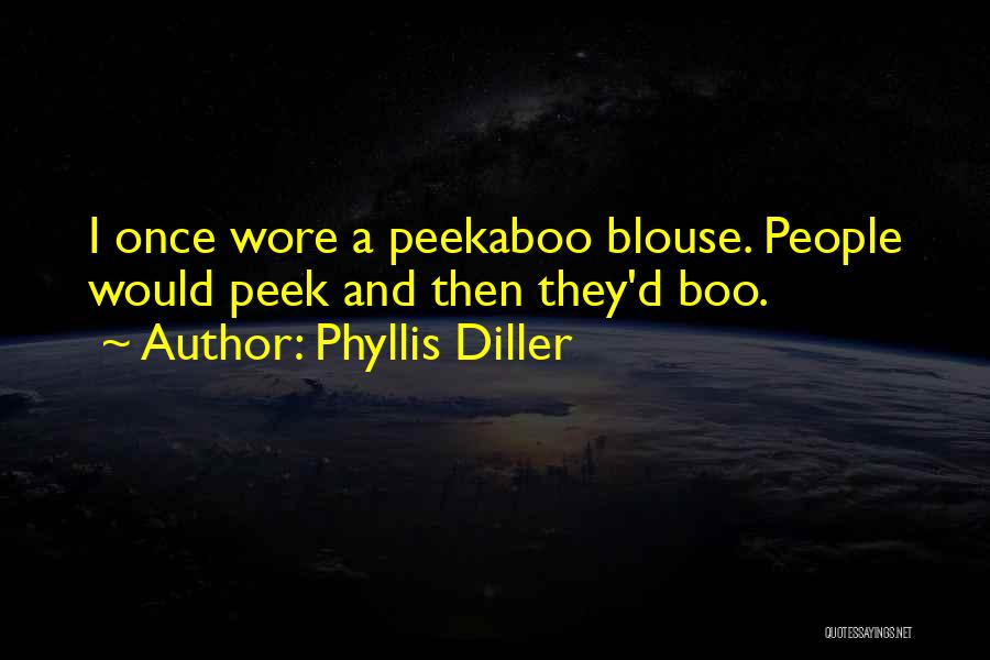 Phyllis Diller Quotes: I Once Wore A Peekaboo Blouse. People Would Peek And Then They'd Boo.