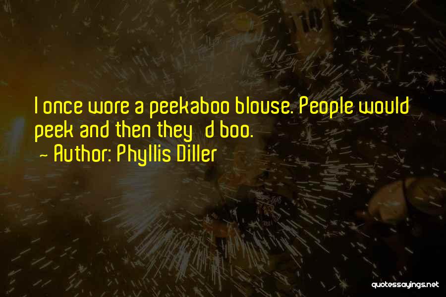 Phyllis Diller Quotes: I Once Wore A Peekaboo Blouse. People Would Peek And Then They'd Boo.