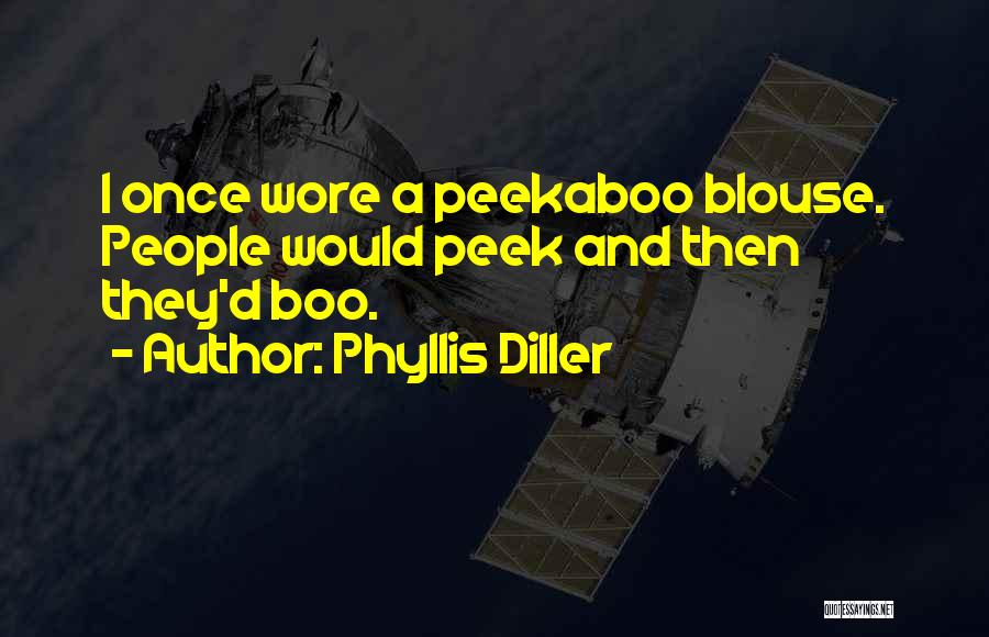 Phyllis Diller Quotes: I Once Wore A Peekaboo Blouse. People Would Peek And Then They'd Boo.