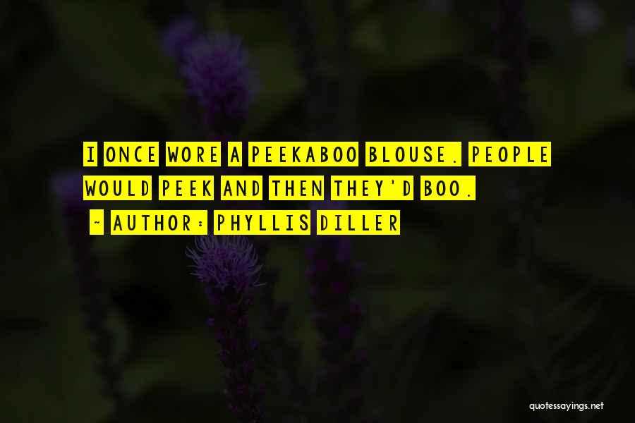 Phyllis Diller Quotes: I Once Wore A Peekaboo Blouse. People Would Peek And Then They'd Boo.