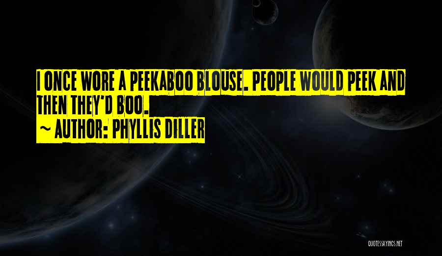 Phyllis Diller Quotes: I Once Wore A Peekaboo Blouse. People Would Peek And Then They'd Boo.