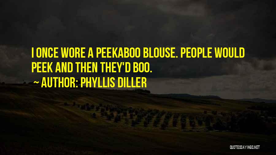 Phyllis Diller Quotes: I Once Wore A Peekaboo Blouse. People Would Peek And Then They'd Boo.