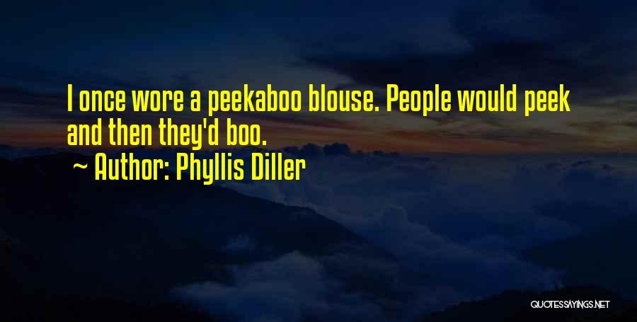 Phyllis Diller Quotes: I Once Wore A Peekaboo Blouse. People Would Peek And Then They'd Boo.