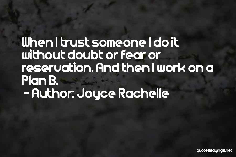 Joyce Rachelle Quotes: When I Trust Someone I Do It Without Doubt Or Fear Or Reservation. And Then I Work On A Plan