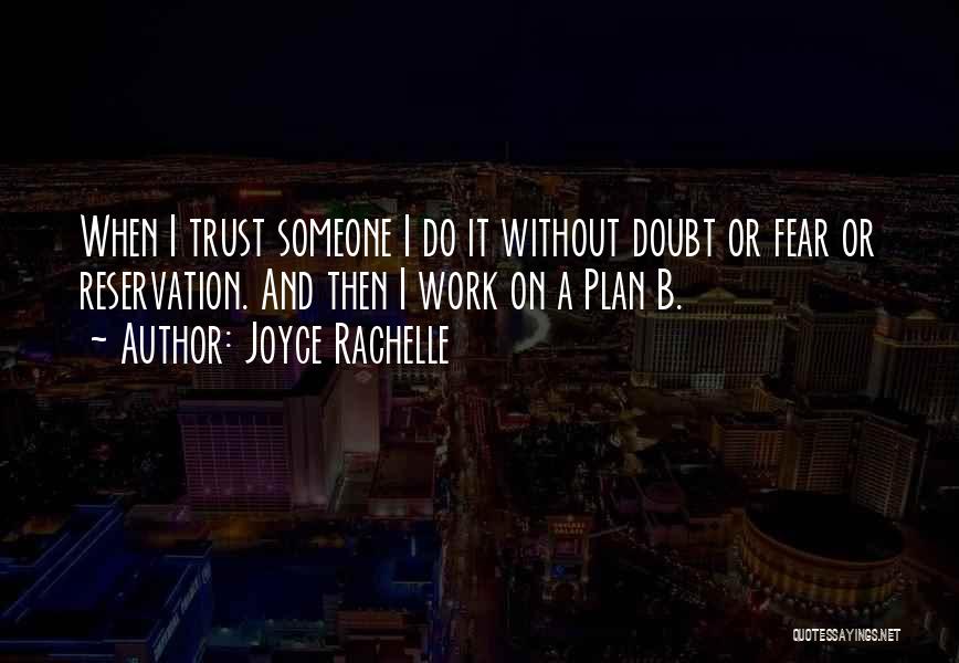 Joyce Rachelle Quotes: When I Trust Someone I Do It Without Doubt Or Fear Or Reservation. And Then I Work On A Plan