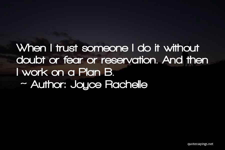 Joyce Rachelle Quotes: When I Trust Someone I Do It Without Doubt Or Fear Or Reservation. And Then I Work On A Plan