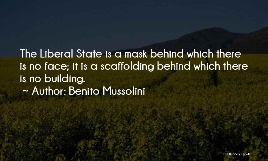 Benito Mussolini Quotes: The Liberal State Is A Mask Behind Which There Is No Face; It Is A Scaffolding Behind Which There Is