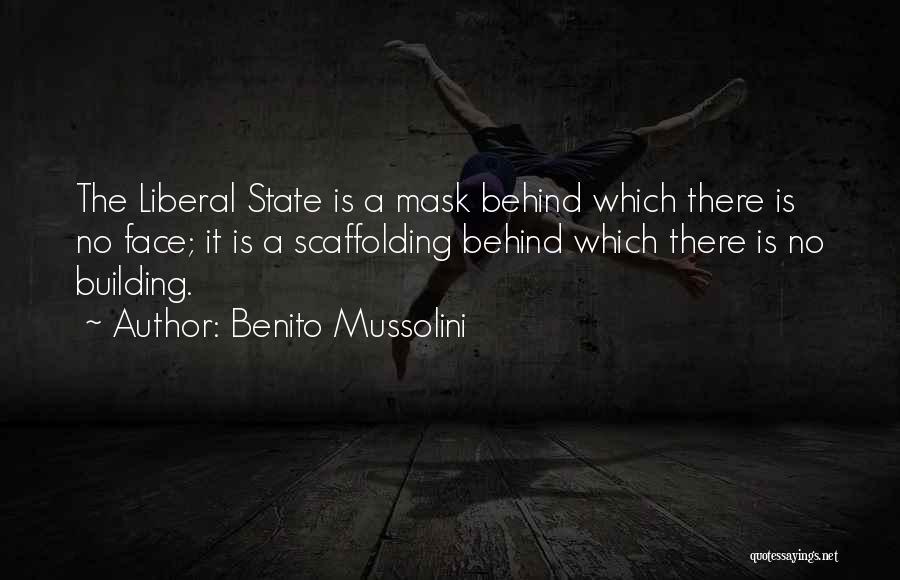 Benito Mussolini Quotes: The Liberal State Is A Mask Behind Which There Is No Face; It Is A Scaffolding Behind Which There Is