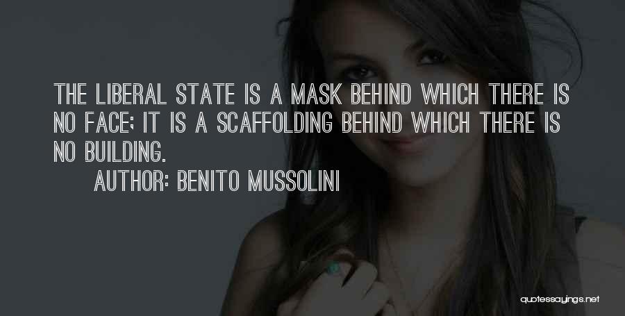 Benito Mussolini Quotes: The Liberal State Is A Mask Behind Which There Is No Face; It Is A Scaffolding Behind Which There Is