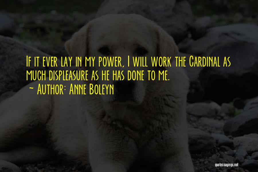 Anne Boleyn Quotes: If It Ever Lay In My Power, I Will Work The Cardinal As Much Displeasure As He Has Done To