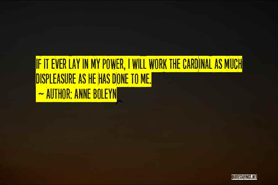 Anne Boleyn Quotes: If It Ever Lay In My Power, I Will Work The Cardinal As Much Displeasure As He Has Done To