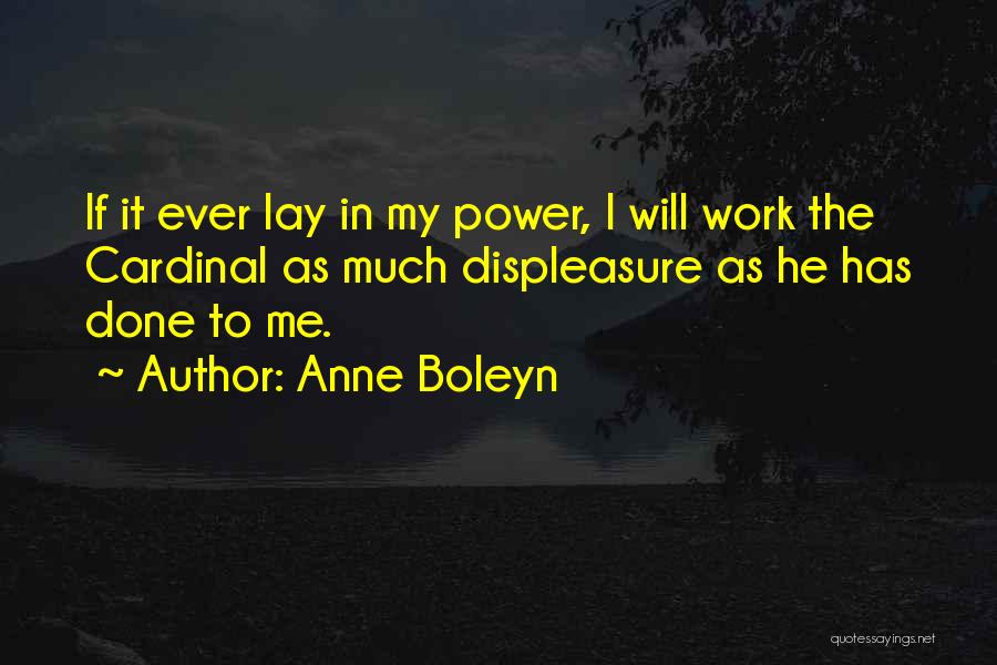 Anne Boleyn Quotes: If It Ever Lay In My Power, I Will Work The Cardinal As Much Displeasure As He Has Done To