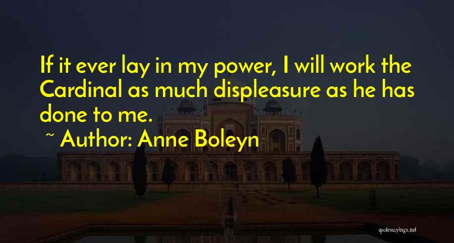 Anne Boleyn Quotes: If It Ever Lay In My Power, I Will Work The Cardinal As Much Displeasure As He Has Done To