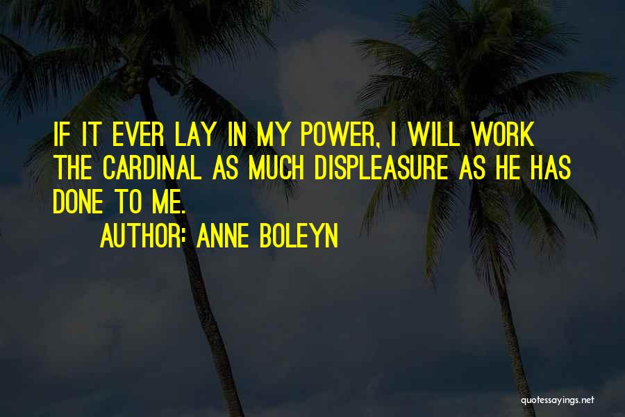 Anne Boleyn Quotes: If It Ever Lay In My Power, I Will Work The Cardinal As Much Displeasure As He Has Done To