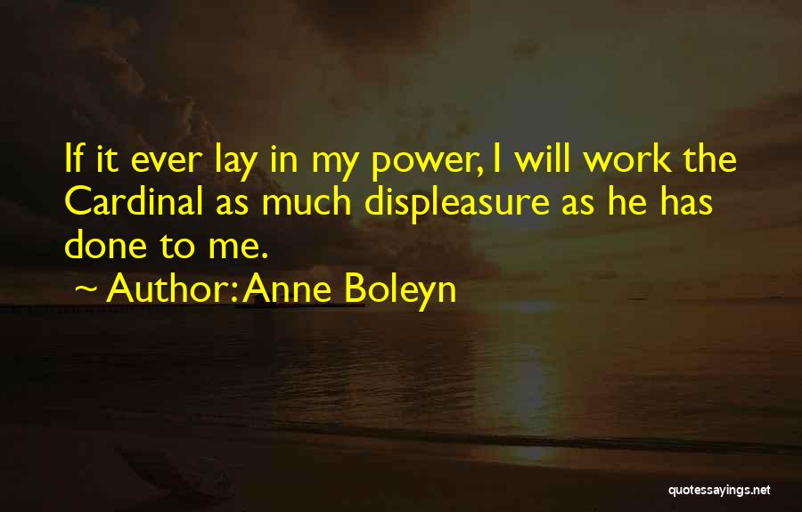 Anne Boleyn Quotes: If It Ever Lay In My Power, I Will Work The Cardinal As Much Displeasure As He Has Done To