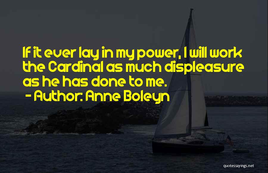 Anne Boleyn Quotes: If It Ever Lay In My Power, I Will Work The Cardinal As Much Displeasure As He Has Done To