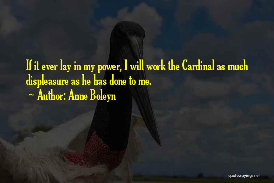 Anne Boleyn Quotes: If It Ever Lay In My Power, I Will Work The Cardinal As Much Displeasure As He Has Done To