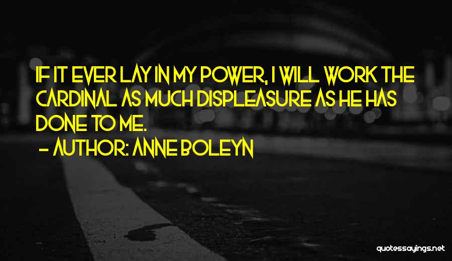 Anne Boleyn Quotes: If It Ever Lay In My Power, I Will Work The Cardinal As Much Displeasure As He Has Done To