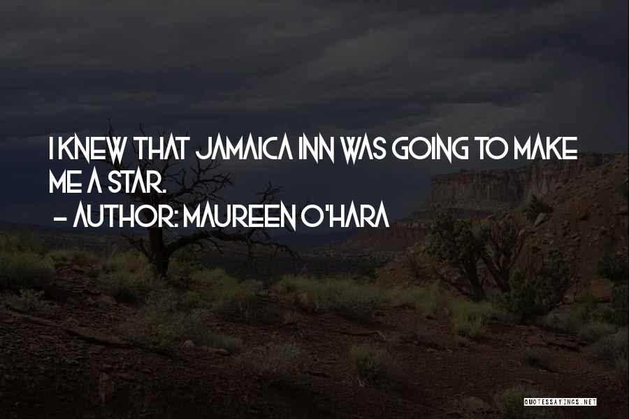 Maureen O'Hara Quotes: I Knew That Jamaica Inn Was Going To Make Me A Star.