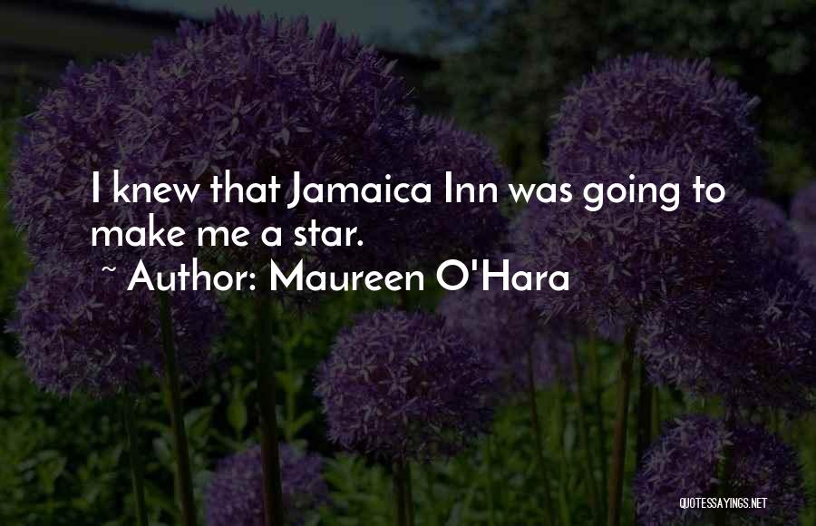 Maureen O'Hara Quotes: I Knew That Jamaica Inn Was Going To Make Me A Star.