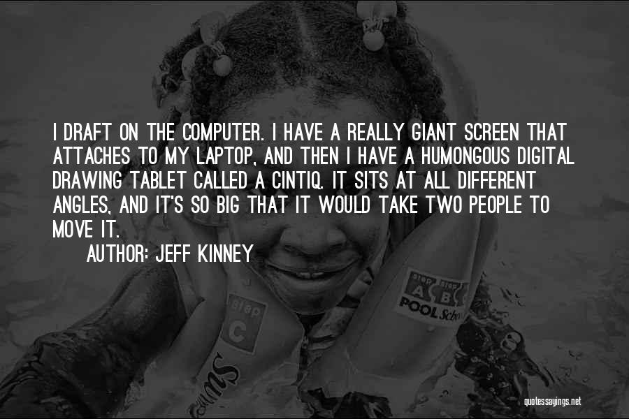 Jeff Kinney Quotes: I Draft On The Computer. I Have A Really Giant Screen That Attaches To My Laptop, And Then I Have